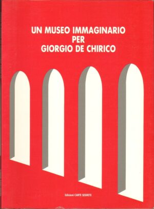 UN MUSEO IMMAGINARIO PER GIORGIO DE CHIRICO ed. Carte Segrete