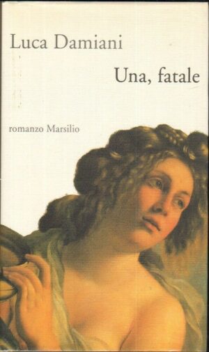 UNA, FATALE di Luca Damiani ed. Marsilio