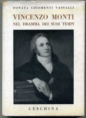 Vincenzo Monti nel dramma dei suoi tempi di Donata Chiomenti Vassalli ed. Ceschina (Prima edizione 1968)