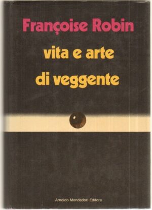 VITA E ARTE DI VEGGENTE di Francoise Robin 1° ed. 1973 Mondadori