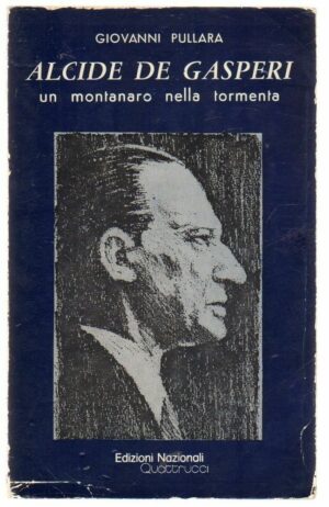 ALCIDE DE GASPERI UN MONTANARO NELLA TORMENTA di Giovanni Pullara ed. Quattrucci
