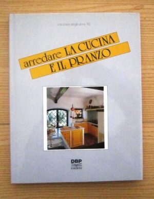 ARREDARE LA CUCINA E IL PRANZO ed. 1989 DBP