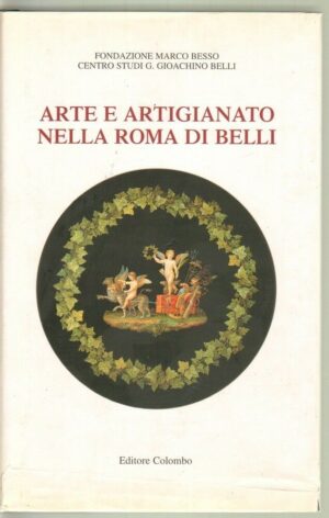 ARTE E ARTIGIANATO NELLA ROMA DI BELLI  ed. Colombo 1998