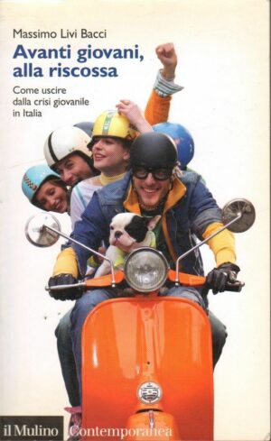 AVANTI GIOVANI ALLA RISCOSSA di Massimo Livi Bacci ed. Il Mulino 2008