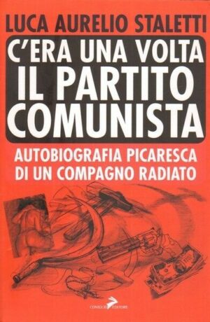 C'ERA UNA VOLTA IL PARTITO COMUNISTA  di L. A. Staletti ed. Coniglio