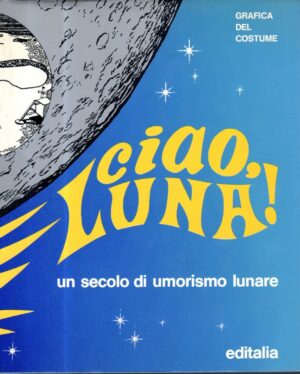 CIAO LUNA! UN SECOLO DI UMORISMO LUNARE di G. Guasta, Editalia 1970