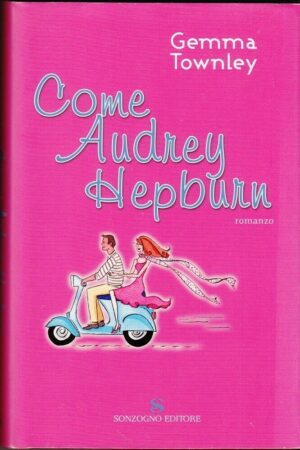 COME AUDREY HEPBURN di Gemma Townley ed. Sonzogno