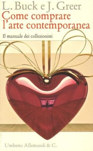 COME COMPRARE L'ARTE CONTEMPORANEA. Il manuale dei collezionisti di Buck Greer