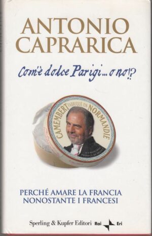 COM'E' DOLCE PARIGI O NO!? di Antonio Caprarica ed. Sperling & Kupfer - RAI ERI