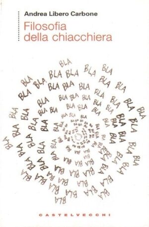FILOSOFIA DELLA CHIACCHIERA di Andrea L. Carbone ed. Castelvecchi