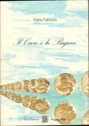 IL CUORE E LA RAGIONE di Maria Fabrizio ed. Ruggero Risa