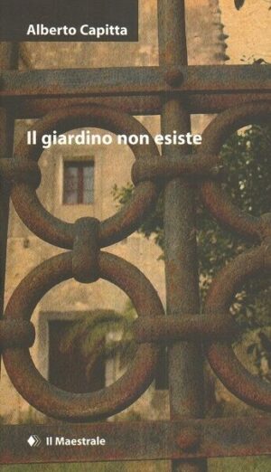 IL GIARDINO NON ESISTE di Alberto Capitta ed. Il Maestrale