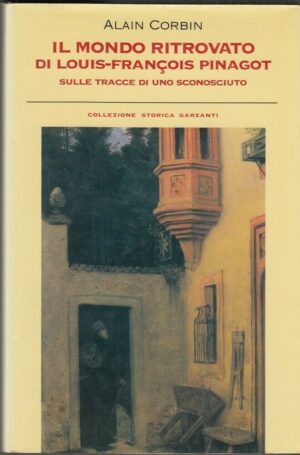IL MONDO RITROVATO DI LOUIS-FRANCOIS PINAGOT di Alai Corbin ed. Garzanti