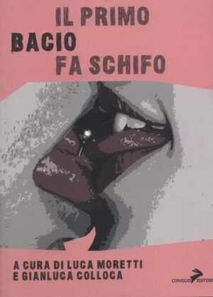 Il primo bacio fa schifo di L. Moretti e G. Colloca ed. Coniglio