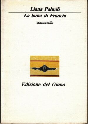 La lama di Francia - Commedia di Liana Palmini ed. Del Giano