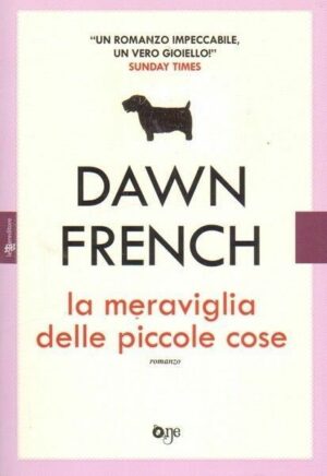LA MERAVIGLIA DELLE PICCOLE COSE di Dawn French ed. One