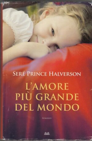 L'AMORE PIU' GRANDE DEL MONDO di Serè Prince Halverson ed. Mondolibri 2012
