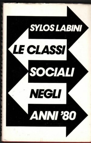 LE CLASSI SOCIALI NEGLI ANNI '80 di Sylos Labini ed. CDE 1986