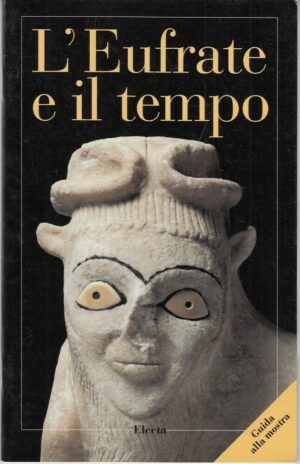 L'EUFRATE E IL TEMPO. Guida alla Mostra a cura di Masetti Rouault e Pasini ed El