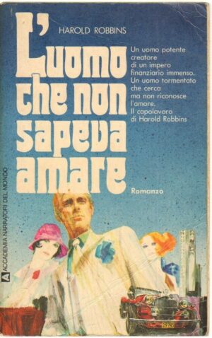 L'UOMO CHE NON SAPEVA AMARE di Harold Robbins 1° ed. 1972 Accademia