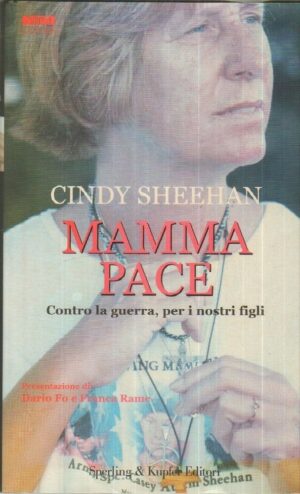 MAMMA PACE CONTRO LA GUERRA PER I NOSTRI FIGLI di Cindy Sheehan ed. Sperling