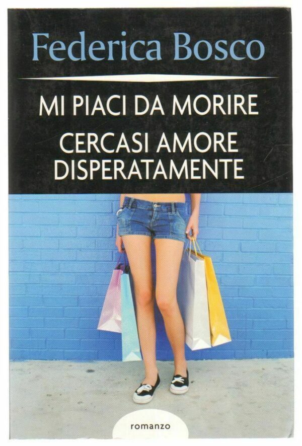 MI-PIACI-DA-MORIRE-CERCASI-AMORE-DISPERATAMENTE-Federica-Bosco-ed-Mondolibri-122753058873