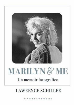 Marilyn & me. Un memoir fotografico. Lawrence Schiller ed. Castelvecchi