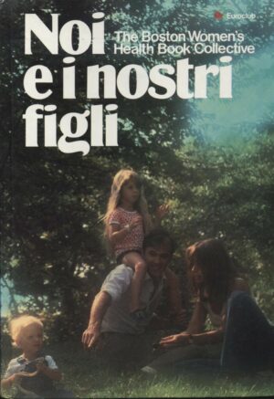 NOI E I NOSTRI FIGLI di The Boston Women's Health Book Collective ed. 1980