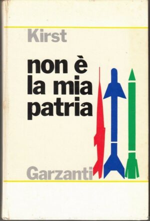NON E' LA MIA PATRIA di Hans Hellmut Kirst ed. Garzanti