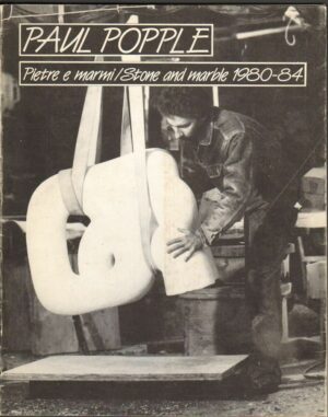 PAUL POPPLE PIETRE E MARMI - STONE AND MARBLE 1980-84