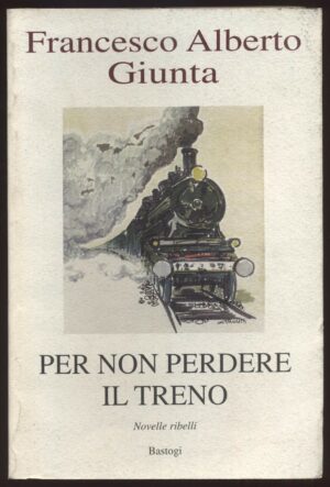 Per non perdere il treno di Francesco Alberto Giunta ed. Bastogi