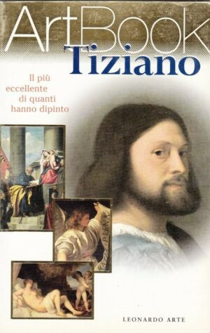 TIZIANO. Il piu' eccellente di quanti hanno dipinto - ArtBook n. 1 ed. Leonardo