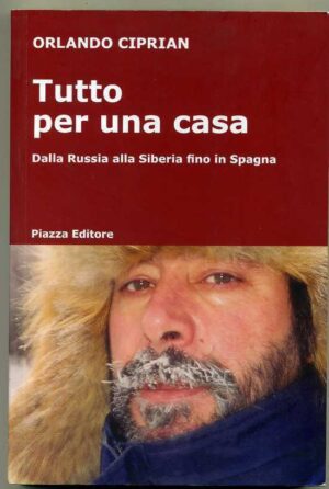 TUTTO PER UNA CASA. Dalla Russia alla Siberia fino in Spagna di Orlando Ciprian