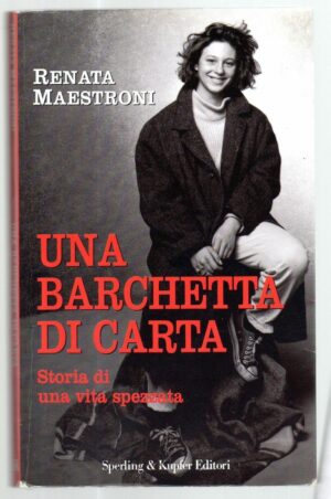 UNA BARCHETTA DI CARTA. STORIA DI UNA VITA.... di Renata Maestroni, Ed. Sperling