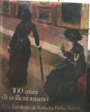 100 ANNI DI COLLEZIONISMO.LA STORIA DI SOTHEBY PARKE BERNET di T.E. Norton