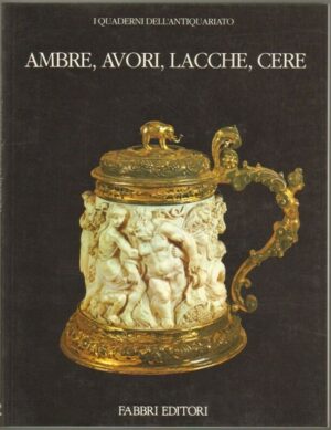 AMBRE, AVORI, LACCHE, CERE. I quaderni dell'antiquariato ed. Fabbri
