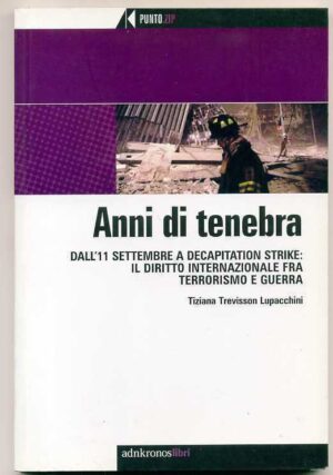 ANNI DI TENEBRA. Dall'11 settembre a decapitation strike si T. Lupacchini 1° ed.