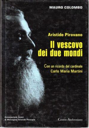 ARISTIDE PIROVANO IL VESCOVO DEI DUE MONDI di Mauro Colombo ed Centro Ambrosiano