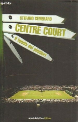 CENTRE COURT IL TENNIS DEI PIONIERI di Stefano Semeraro ed. Absolutely Free