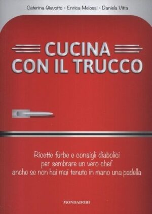 Cucina con il trucco di C. Giavotto, E. Melossi, D. Vitta ed. Mondadori