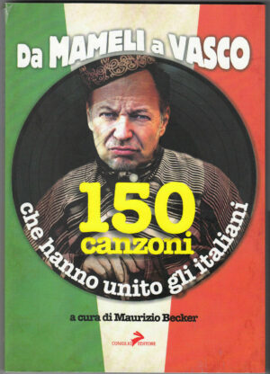 DA MAMELI A VASCO.150 canzoni che hanno unito gli italiani M.Becker Coniglio