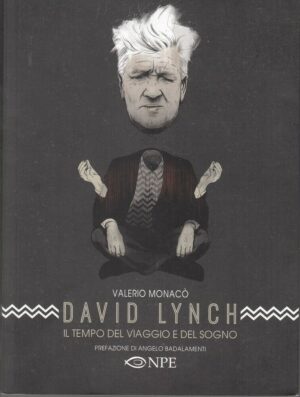 DAVID LYNCH Il Tempo del Viaggio e del Sogno di Valerio Monaco ed. NPE