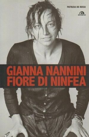 GIANNA NANNINI. Fiore di ninfea di Patrizia De Rossi ed. Arcana
