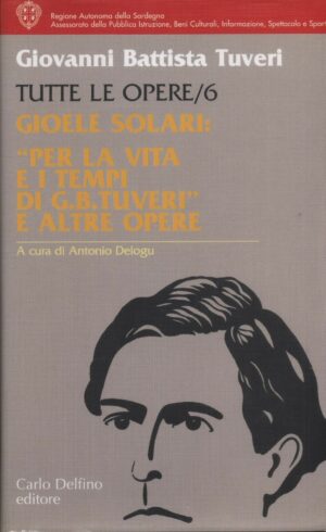 GIOELE SOLARI. PER LA VITA E I TEMPI DI G. B. TUVERI E ALTRE OPERE VOL. 6 - B02