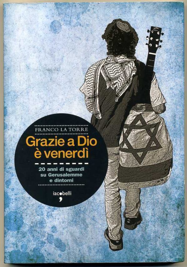 GRAZIE-A-DIO-E-VENERDI-20-anni-di-sguardi-su-Gerusalemme-Franco-La-Torre-110965468234
