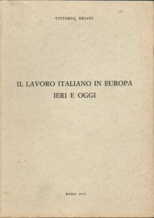 IL LAVORO ITALIANO IN EUROPA IERI E OGGI di Vittorio Briani ed. Tip. MAE 1972