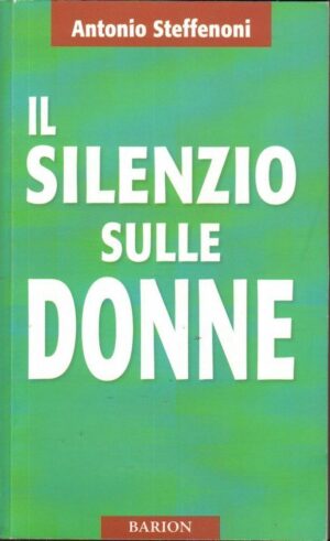 IL SILENZIO SULLE DONNE di Antonio Steffenoni ed. Barion 2013