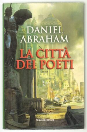 LA CITTA' DEI POETI di Daniel Abraham 1° ed. Fanucci 2009