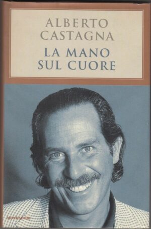 LA MANO SUL CUORE di Alberto Castagna ed. Mondadori