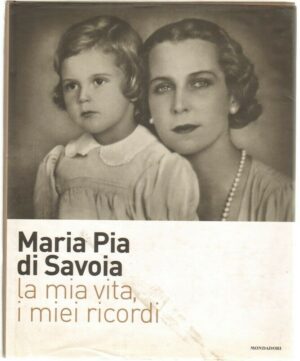 LA MIA VITA I MIEI RICORDI di Maria Pia di Savoia ed. Mondadori